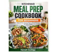 KitchenAid Meal Prep Cookbook for Beginners: Easy & Time-Saving Make-Ahead Recipes for Busy People, Weight Loss & Healthy Living