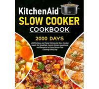 KitchenAid Slow Cooker Cookbook: 2000 Days of Effortless and Tasty KitchenAid Slow Cooker Meals for Breakfast, Lunch, Dinner, Appetizers, and Desserts to Enjoy Stress-Free Cooking Every Day