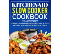 KitchenAid Slow Cooker Cookbook: Flavorful Slow-Cooked Meals and Comfort Food Made Easy with Your KitchenAid Slow Cooker.