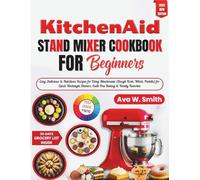 KitchenAid Stand Mixer Cookbook for Beginners 2025: Easy, Delicious & Nutritious Recipes for Using Attachments (Dough Hook, Whisk, Paddle) for Quick ... Dinners, Guilt-Free Baking & Family Favorites
