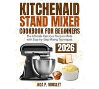KitchenAid Stand Mixer Cookbook for Beginners 2026: The Ultimate Delicious Recipe Made With Step-by-Step Mixing Techniques