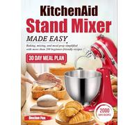 KitchenAid Stand Mixer Made Easy: Baking, mixing, and meal prep simplified with more than 200 beginner-friendly recipes