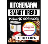 KITCHENARM SMART BREAD MACHINE COOKBOOK: Delicious Homemade Bread Recipes for Easy Baking, Perfect for Beginners and Experienced Bakers Alike, with Simple, Instructions for Every Occasion