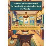 Kitchens Around the World: An Interior Design Coloring Book For Adults: 50 Stunning kitchen designs to color and relax From Rustic Charm to Modern Minimalist Style (Styled by the World)