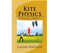 Kite Physics: Visually Explained with Questions, Answers, Illustrations, and Experiments: 1 (Kite books for designing, building, and flying kites you can make at home!)
