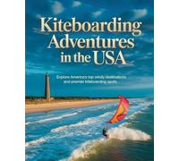 KITEBOARDING ADVENTURES IN THE USA: EXPLORE AMERICA’S TOP WINDY DESTINATIONS AND PREMIER KITEBOARDING SPOTS
