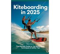 Kiteboarding in 2025: The Ultimate Guide to Top Spots, Gear, Techniques & Safety Tips