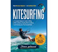 KITESURFING: A Complete Beginner's Guide to Riding With Confidence, Reading Wind Conditions, and Choosing Gear That Actually Works