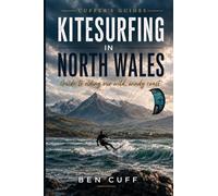 Kitesurfing in North Wales: Guide to Riding Our Wild, Windy Coast (Cuffer's Guides)