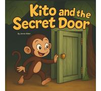 Kito and the Secret Door: A Sweet Moral Story about Curiosity and Staying Safe for Toddlers and Preschoolers