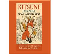 Kitsune Japanese Adult Coloring Book - Surreal Fox Spirit Designs for Relaxation and Creativity: Magical Nine-Tailed Foxes, Mandalas, and Surreal ... for Stress Relief and Mindful Coloring