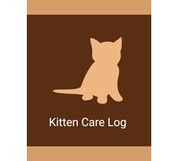 Kitten Care Log Book: Daily Tracking Journal for Feeding, Activity, Medication & Health Notes: Simple Daily Tracker for Feeding, Playtime, Medication, and Health Monitoring