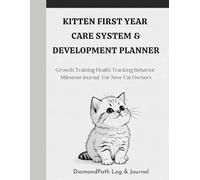KITTEN FIRST YEAR CARE SYSTEM & DEVELOPMENT PLANNER: Growth, Training, Health Tracking, Behavior and Milestone Journal For New Cat Owners