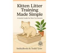Kitten Litter Training Made Simple: A Gentle Guide for New Cat Parents (Kitten Series)