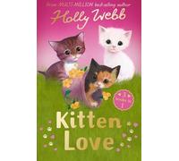 Kitten Love: A Collection of Stories: Lost in the Storm, The Curious Kitten and The Homeless Kitten (Holly Webb: Animal Stories)