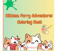 Kittens: Furry Adventures Coloring Book: 50 adorable drawings to spark creativity, fun, and a love for kittens. Ideal for kids ages 4 to 12.