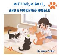 Kittens, kibble, and morning nibble: The story of little girl and adorable pets and her small tacks of carrying, playing and cozy naps.