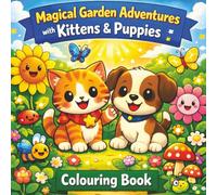 Kittens & Puppies Magical Garden Colouring Book: Cute Animal Adventures for Kids Ages 3-8 Fun, Easy and Relaxing Colouring Pages with Kittens, Puppies ... (Educational Kids Colouring Activity Series)