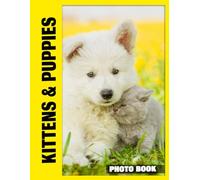 Kittens & Puppies Photo Book: Adorable Baby Animals Captured In Heartwarming Photography With Playful Moments And Cute Expressions In Sweet Puppy And Kitten Adventures
