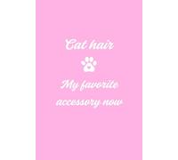 Kitty Notebook with Cat-Patterned Pages - Cat hair My favorite accessory now Baby Pink Cover White Text: Beautiful Gift Notebook Journal for Friends and Family, Teens and Adults, School Booklet