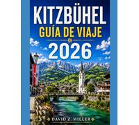KITZBÜHEL GUÍA DE VIAJE 2026: Descubre lo mejor del paraíso alpino austriaco con calles históricas, gastronomía local, joyas ocultas, excursiones ... aventuras durante todo el año (Super Explore)