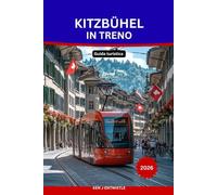 KITZBÜHEL IN TRENO Guida turistica 2026: La guida definitiva per viaggiare senza auto: scopri il fascino delle Alpi austriache, i pittoreschi ... la cultura locale e le avventure in montagna.