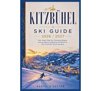 Kitzbühel Ski Guide 2026/2027: Your Smart Plan for Choosing Slopes, Saving Money & Making the Most of Your First Ski Trip in Austria (Smart Skiers Travel Guides)