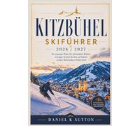Kitzbühel Skiführer 2026 / 2027: Ihr cleverer Plan für die Pistenwahl, zum Geldsparen und für einen optimalen Start in Ihren ersten Skiurlaub in Österreich (Smart Skiers Travel Guides)