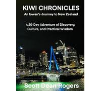 Kiwi Chronicles: An Iowan's Journey to New Zealand: A 20-Day Adventure of Discovery, Culture, and Practical Wisdom