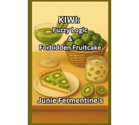 KIWI: Fuzzy Logic & Forbidden Fruitcake: A Kitchen Cult Classic Filled with Cocktails, DIY Skincare, Suspicious Lore, and Total Fruity Nonsense (Junie Fermentine’s Kitchen Cult Classic)