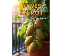Kiwis en pot: Le guide complet de la culture du kiwi en pots et dans les petits espaces