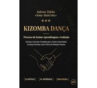 Kizomba Dança: Processo de Ensino-Aprendizagem e Avaliação: Estrutura Curricular Completa para o Ensino Universitário da Dança Kizomba como Ciência da Relação Humana: 2 (KIZOMBA METHOD)