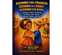 Kizomba for Kids: The body knows how to dance Kizomba! (AVENTURAS DE MAYA - MWAPOLONESA)
