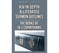 KJV In-Depth Alliterated Sermon Outlines: The Books of 1 & 2 Corinthians (KJV In-Depth Alliterated Sermon Outlines Series)