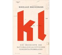 KL: Die Geschichte der nationalsozialistischen Konzentrationslager | 'Eine Erzählung, die wohl nicht mehr übertroffen wird.' Frankfurter Allgemeine Zeitung
