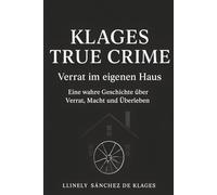 KLAGES TRUE CRIME Verrat im eigenen Haus: Eine wahre Geschichte über Verrat, Macht und Überleben