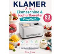 KLAMER 2-in-1 Eismaschine & Joghurtbereiter Rezeptbuch: 80 Rezepte für cremiges Eis, fruchtiges Sorbet, Frozen Joghurt und hausgemachten Joghurt - von klassisch bis kreativ