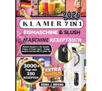 KLAMER 7 IN 1 Eismaschine & Slush Maschine Rezeptbuch: Einfache Rezepte für Eis, Slushies, Frappés & Frozen Yogurt - Cremige Desserts und Getränke für jeden Tag