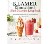 KLAMER Eismaschine & Slush Maschine Rezeptbuch: Der vollständige Leitfaden für Ihre 7-in-1-Eis- und Slush-Maschine Kochbuch