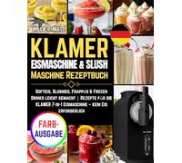 KLAMER Eismaschine & Slush Maschine Rezeptbuch: Softeis, Slushies, Frappés & Frozen Drinks leicht gemacht | Rezepte für die KLAMER 7-in-1 Eismaschine - kein Eis erforderlich