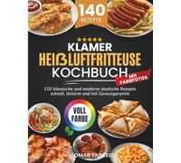 KLAMER Heißluftfritteuse Kochbuch | Mit FARBFOTOS: 150 klassische und moderne deutsche Rezepte schnell, fettarm und mit Genussgarantie