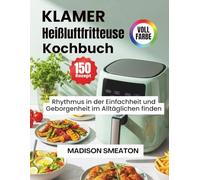 KLAMER Heißluftfritteuse Kochbuch: Rhythmus in der Einfachheit und Geborgenheit im Alltäglichen finden