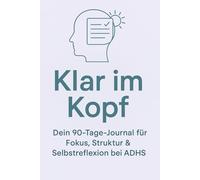 Klar im Kopf - Dein 90-Tage-Journal für Fokus & Struktur bei ADHS: Undatierter Planer zur Tagesstrukturierung, Selbstreflexion & emotionalen Klarheit - für Jugendliche & Erwachsene mit ADHS