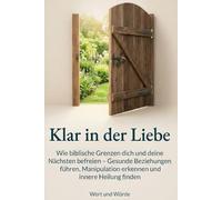 Klar in der Liebe: Wie biblische Grenzen dich und deine Nächsten befreien - Gesunde Beziehungen führen, Manipulation erkennen und innere Heilung finden (Im Licht der Gnade)