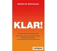 Klar!: Kommunikation leicht gemacht - Die besten Hacks für präzise E-Mails, produktive Meetings und überzeugende Präsentationen