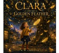 Klara And The Golden Feather (Clara’s Hidden Wonders)