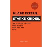 Klare Eltern. Starke Kinder.: Warum Kinder Führung brauchen - und Eltern den Mut dazu