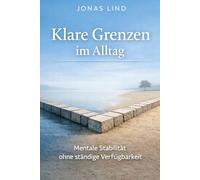 Klare Grenzen im Alltag: Mentale Stabilität ohne ständige Verfügbarkeit (Klar im Kopf. Stark im Alltag.)