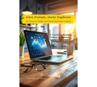 Klare Prompts, starke Ergebnisse - KI-Tools im Alltag und Beruf souverän nutzen: Prompt Engineering für Einsteiger - mit klaren Beispielen und 1:1 ... & KI im Alltag und Beruf sicher nutzen