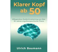 Klarer Kopf ab 50: Alltagsnahes Gedächtnistraining aus über 30 Jahren ergotherapeutischer Praxis